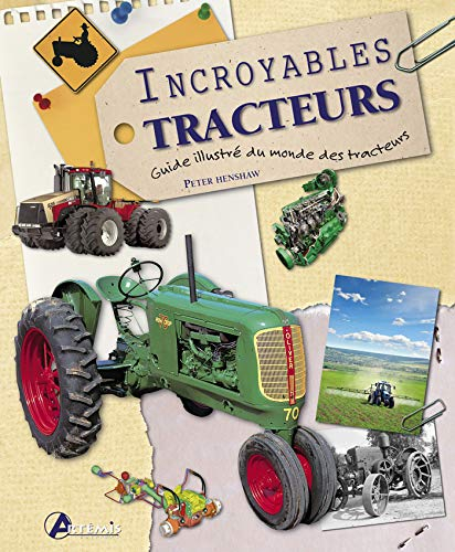 Incroyables tracteurs : guide illustré du monde des tracteurs