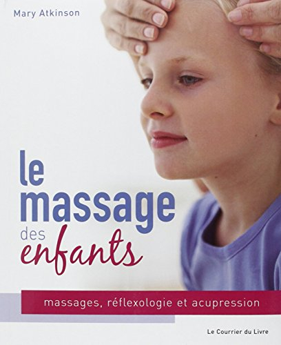 Le massage des enfants : massage, réflexologie et acupression pour les enfants de 4 à 12 ans