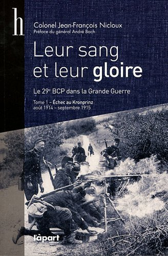 Leur sang et leur gloire : le 29e bataillon de chasseurs à pied, 1914-1918. Vol. 1. Echec au Kronpri