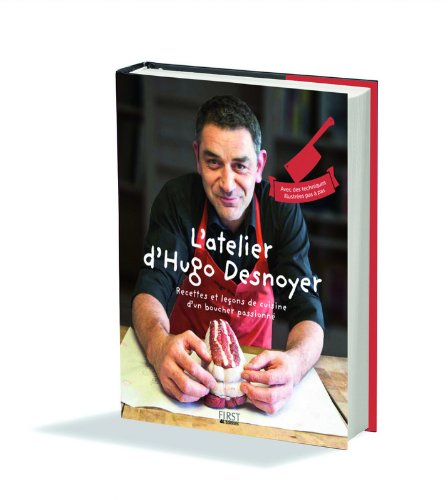 L'atelier d'Hugo Desnoyer : recettes et leçons de cuisine d'un boucher passionné : avec des techniqu