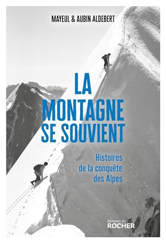 La montagne se souvient : histoires de la conquête des Alpes