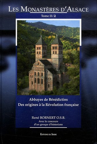 Les monastères d'Alsace. Vol. 2-2. Abbayes de bénédictins : des origines à la Révolution française :