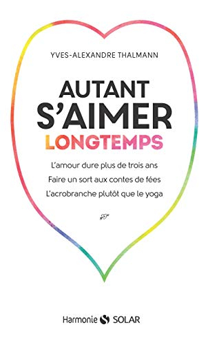 Autant s'aimer longtemps : l'amour dure plus de trois ans, faire un sort aux contes de fées, l'acrob