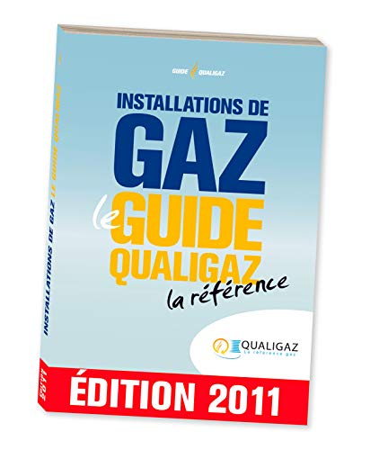 Installations de gaz - le guide qualigaz - la reference - edition 2011