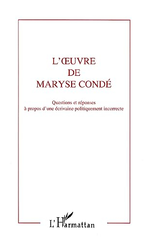 L'oeuvre de Maryse Condé : à propos d'une écrivaine politiquement incorrecte : actes du Colloque sur
