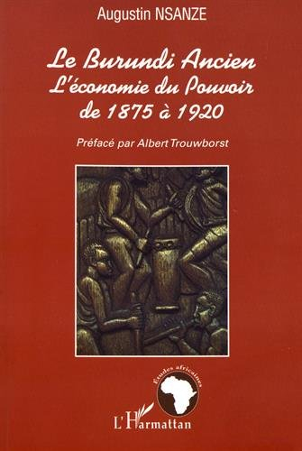 Le Burundi ancien : l'économie du pouvoir de 1875 à 1920