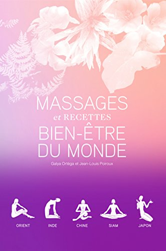 Massages et recettes bien-être du monde : Orient, Inde, Chine, Siam, Japon