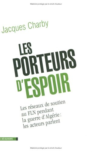 Les porteurs d'espoir : les réseaux de soutien au FLN pendant la guerre d'Algérie : les acteurs parl