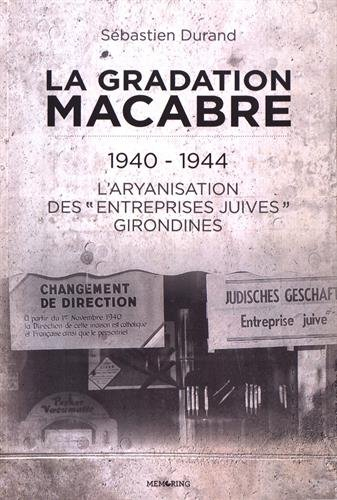 La gradation macabre : 1940-1944 : l'aryanisation des entreprises juives girondines