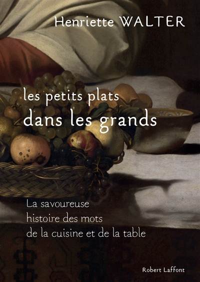 Les petits plats dans les grands : la savoureuse histoire des mots de la cuisine et de la table