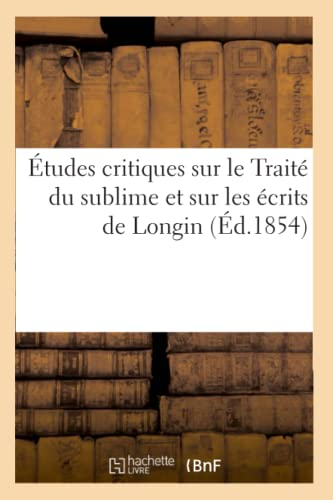 Etudes critiques sur le Traité du sublime et sur les écrits de Longin : Traduction nouvelle de ce tr