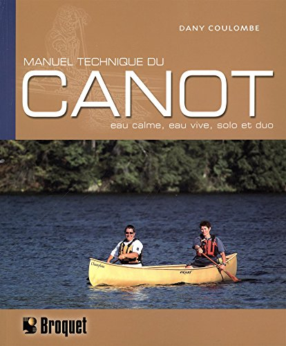 Manuel technique du canot : eau calme, eau vive, solo et duo