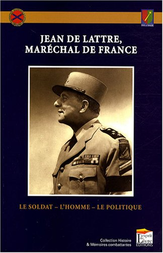 Jean de Lattre, maréchal de France : le soldat, l'homme, le politique