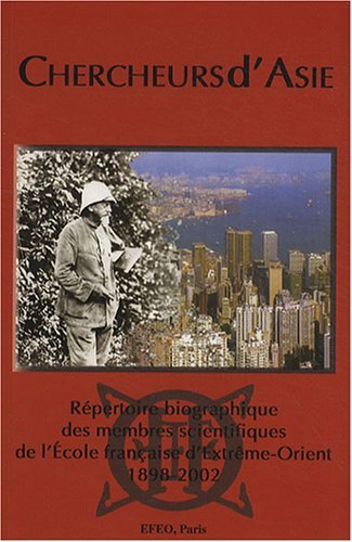chercheurs d'asie : répertoire biographique des membres scientifiques de l'ecole française d'extrême