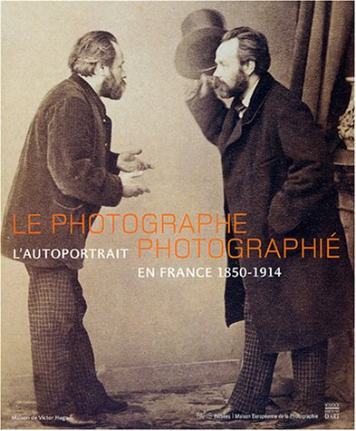 Le photographe photographié : l'autoportrait en France, 1850-1914 : exposition, Paris, Maison de Vic