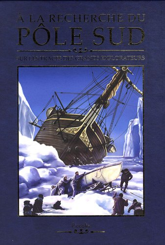 A la recherche du pôle Sud : sur les traces des grands explorateurs