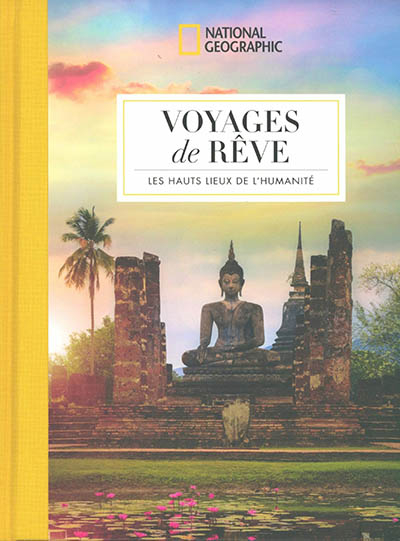 Voyages de rêve : les hauts lieux de l'humanité