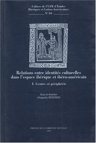 Relations entre identités culturelles dans l'espace ibérique et ibéro-américain. Vol. 1. Centre et p