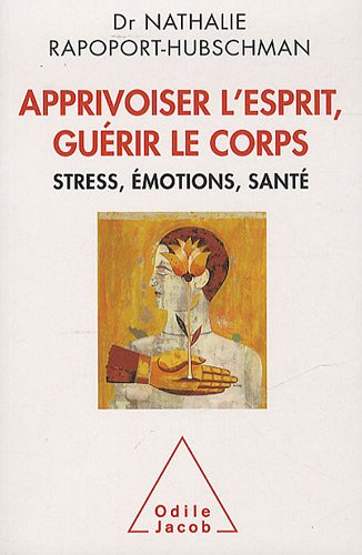 Apprivoiser l'esprit, guérir le corps : stress, émotions, santé