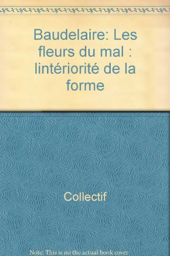 Baudelaire, Les Fleurs du mal : l'intériorité de la forme : actes du colloque du 7 janvier 1989