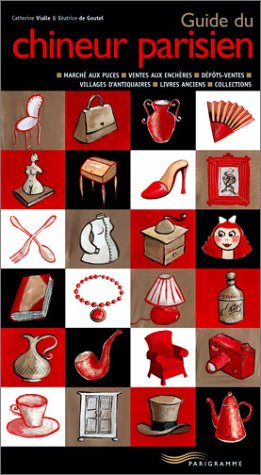 Guide du chineur parisien : marchés aux puces, ventes aux enchères, dépôts-ventes, villages d'antiqu