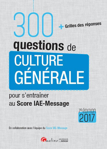 300 questions de culture générale pour s'entraîner au Score IAE-Message : + grilles des réponses : 2