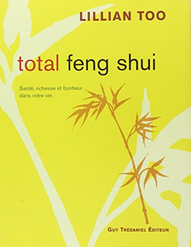 Total feng shui : santé, richesse et bonheur dans votre vie