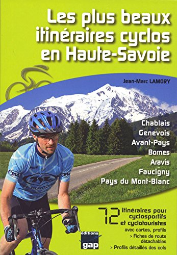 Les plus beaux itinéraires cyclos en Haute-Savoie : Chablais, Genevois, avant-pays, Bornes, Aravis, 