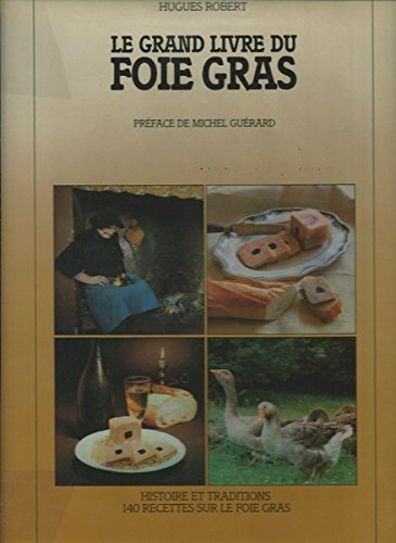Le Grand livre du foie gras : histoire et traditions, 140 recettes sur le foie gras