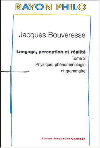 Langage, perception et réalité. Vol. 2. Physique, phénoménologie et grammaire - Jacques Bouveresse