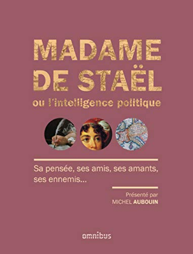 Madame de Staël ou L'intelligence politique : sa pensée, ses amis, ses amants, ses ennemis...