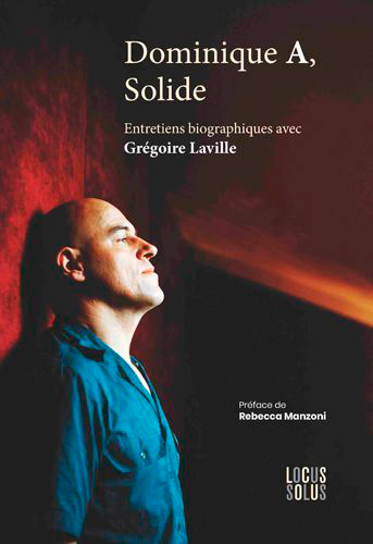 Dominique A, solide : entretiens biographiques avec Grégoire Laville