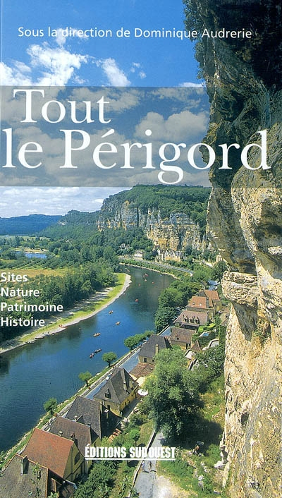 Tout le Périgord : sites, nature, patrimoine, histoire