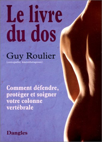 Le livre du dos : comment défendre, protéger et soigner votre colonne vertébrale