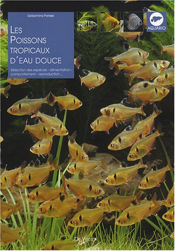 Les poissons tropicaux d'eau douce : sélection des especes, alimentation, comportement, reproduction