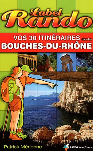 Vos 30 itinéraires dans les Bouches-du-Rhône