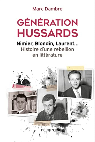 Génération hussards : Nimier, Blondin, Laurent... : histoire d'une rébellion en littérature