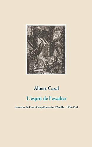 L'esprit de l'escalier : Souvenirs du Cours Complémentaire d'Aurillac (1936-1941)