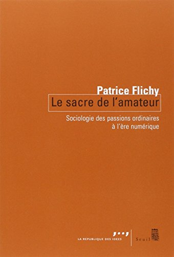 Le sacre de l'amateur : sociologie des passions ordinaires à l'ère numérique