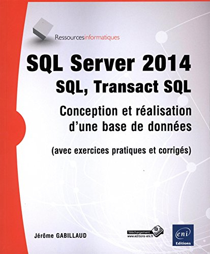 SQL Server 2014 : SQL, Transact SQL : conception et réalisation d'une base de données (avec exercice