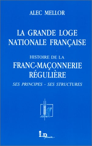 La Grande loge nationale française : histoire de la franc-maçonnerie régulière, ses principes, ses s