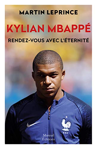 Kylian Mbappé, rendez-vous avec l'éternité : biographie