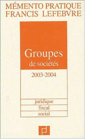 mémento groupes de sociétés 2003/2004 : juridique, fiscal, social