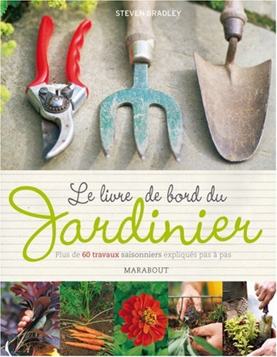 Le livre de bord du jardinier : plus de 60 travaux saisonniers expliqués pas à pas
