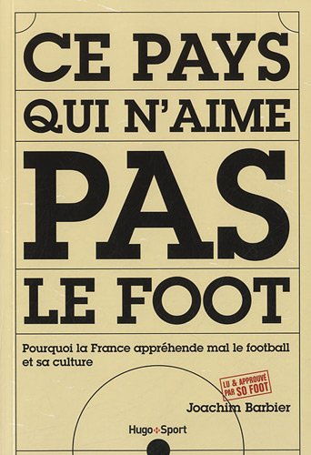 Ce pays qui n'aime pas le foot : pourquoi la France appréhende mal le football et sa culture