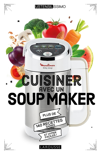 Cuisiner avec un soup maker : plus de 140 recettes saines et hyper faciles !