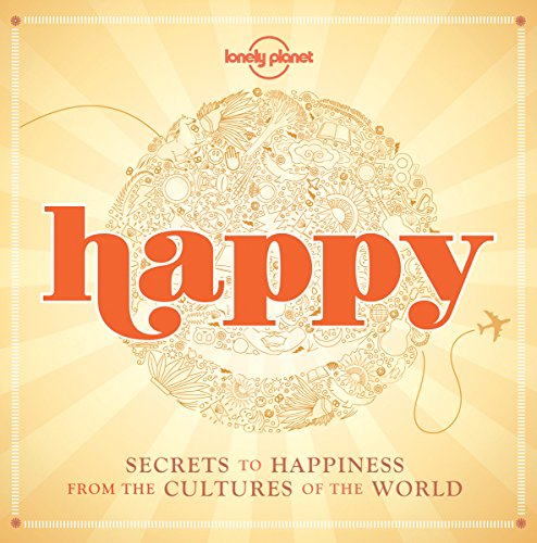 Happy : secrets to happiness from the cultures of the world