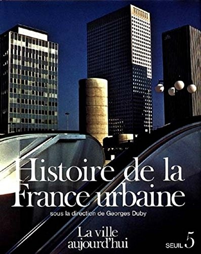 Histoire de la France urbaine. Vol. 5. La Ville aujourd'hui : croissance urbaine et crise du citadin