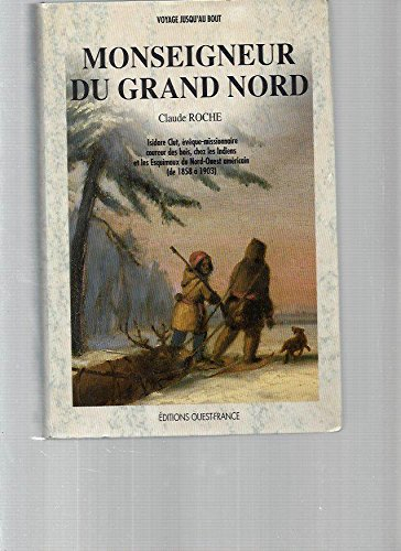 Monseigneur du Grand Nord : Isidore Clut, évêque-missionnaire, coureur des bois, chez les Indiens et