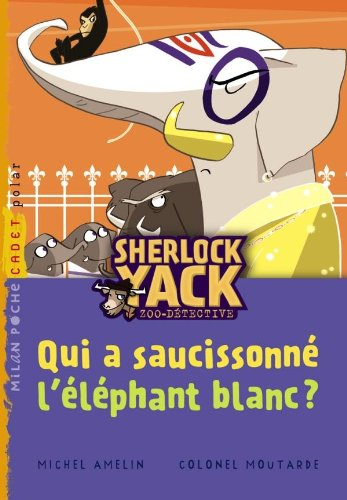 Sherlock Yack, zoo-détective. Qui a saucissonné l'éléphant blanc ?